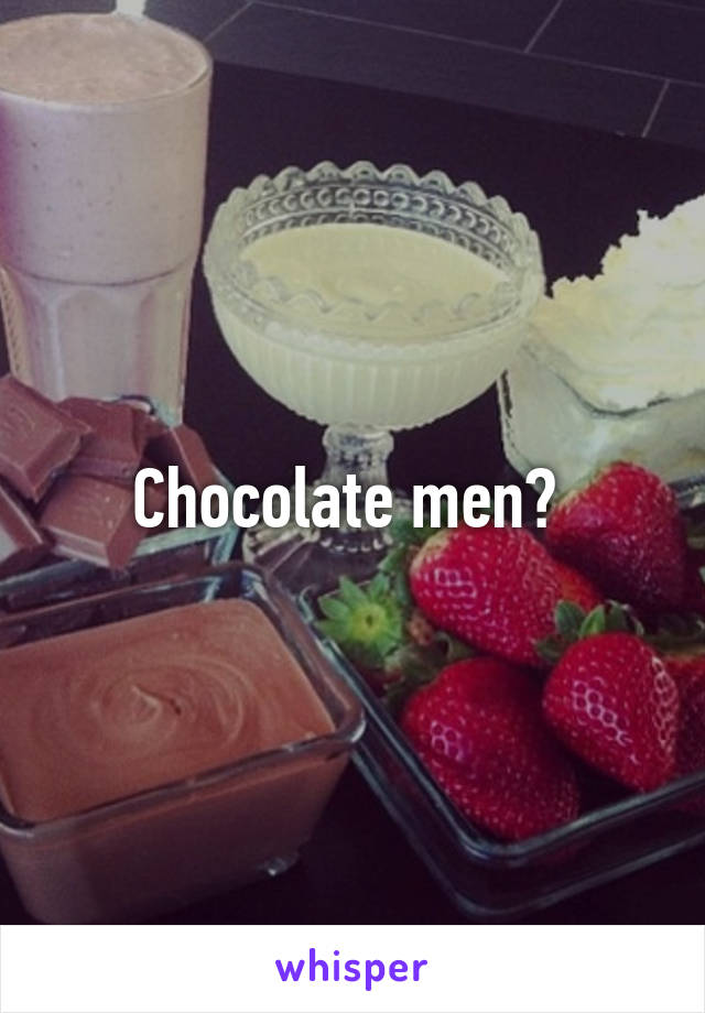 Chocolate men? 