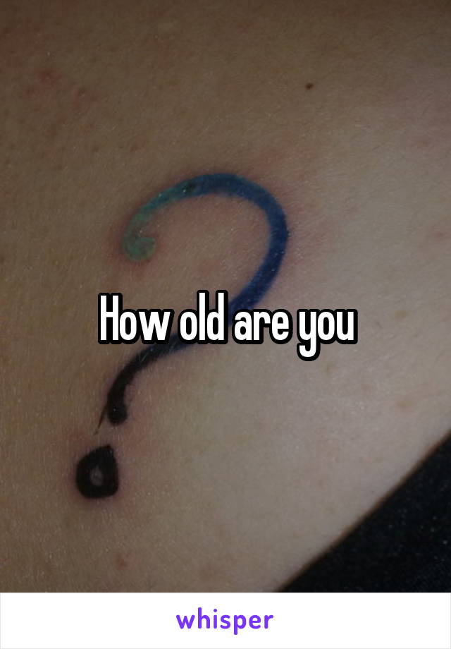 How old are you