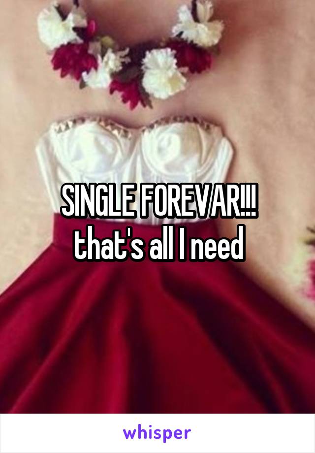 SINGLE FOREVAR!!!
that's all I need