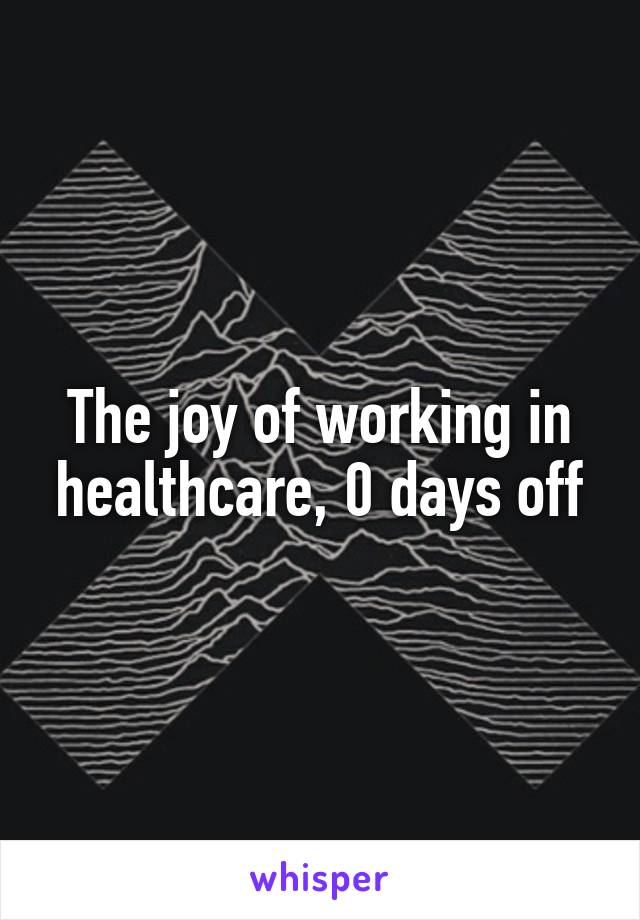 The joy of working in healthcare, 0 days off