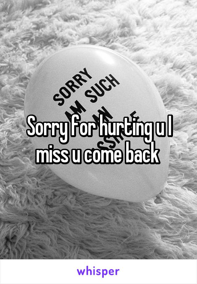 Sorry for hurting u I miss u come back 