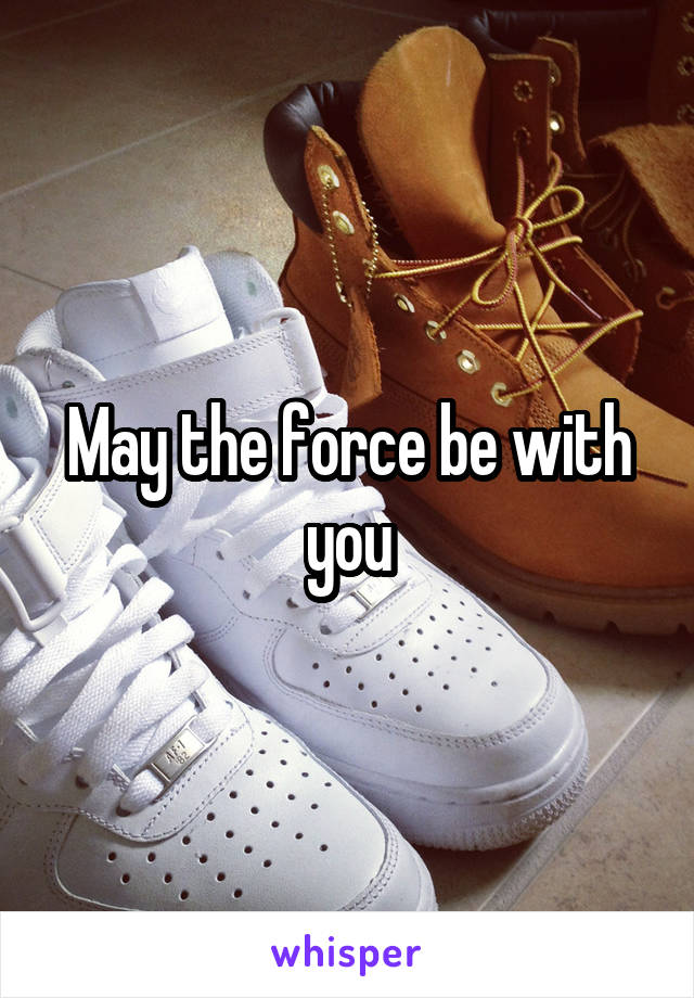 May the force be with you