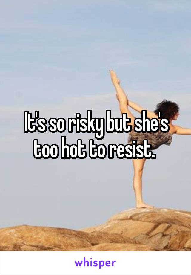 It's so risky but she's too hot to resist. 