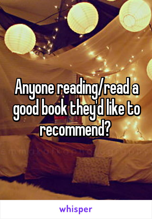 Anyone reading/read a good book they'd like to recommend? 