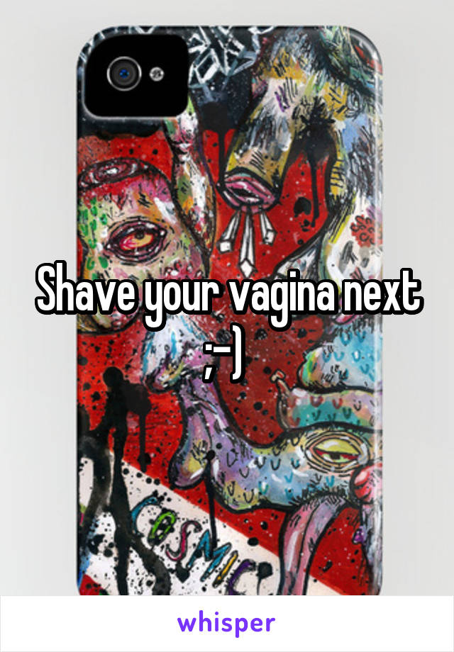 Shave your vagina next ;-) 