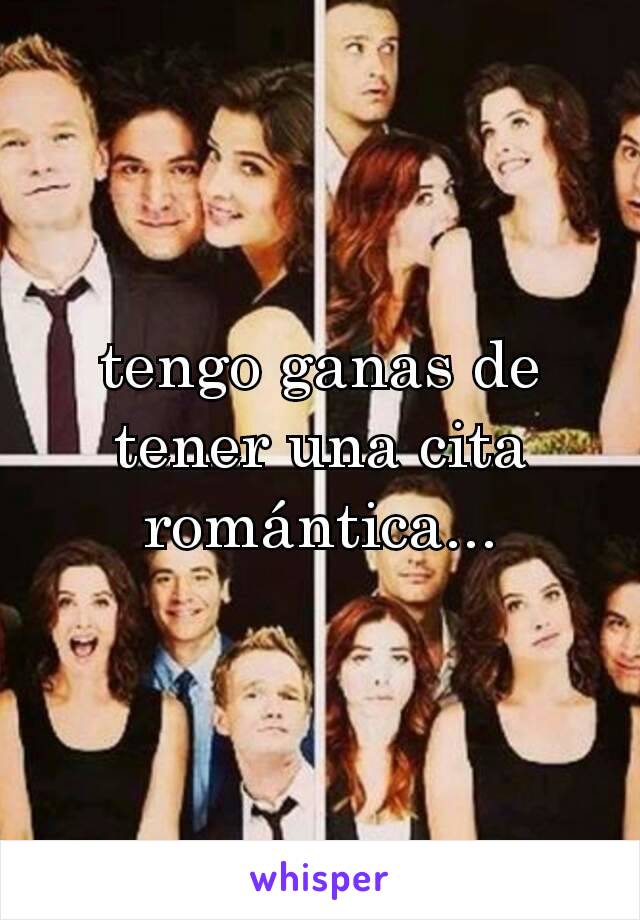 tengo ganas de tener una cita romántica...