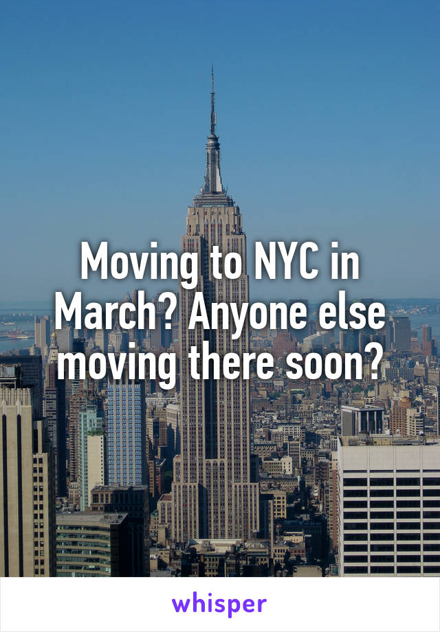 Moving to NYC in March? Anyone else moving there soon?