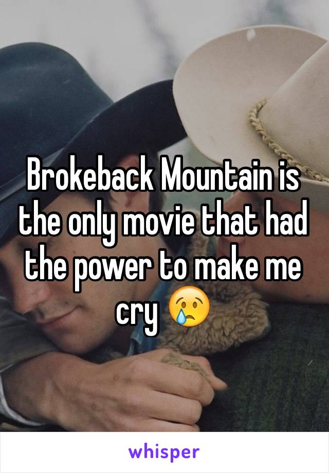 Brokeback Mountain is the only movie that had the power to make me cry 😢