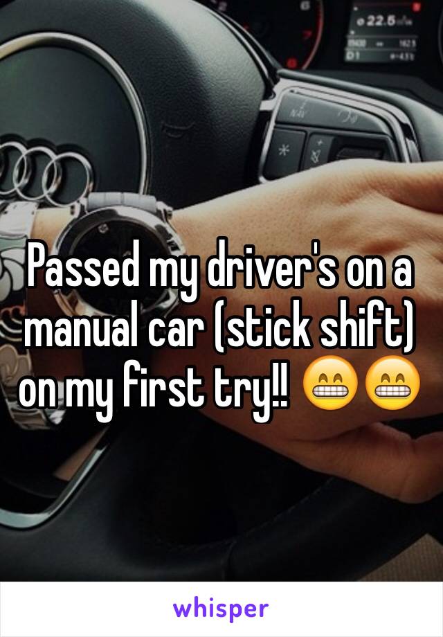 Passed my driver's on a manual car (stick shift) on my first try!! 😁😁 