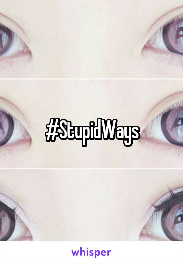 #StupidWays