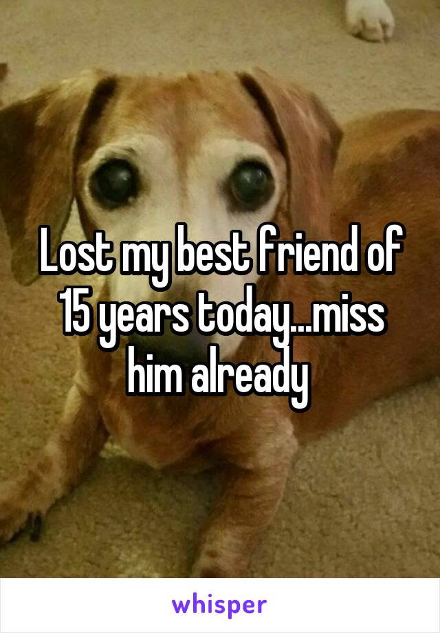 Lost my best friend of 15 years today...miss him already 