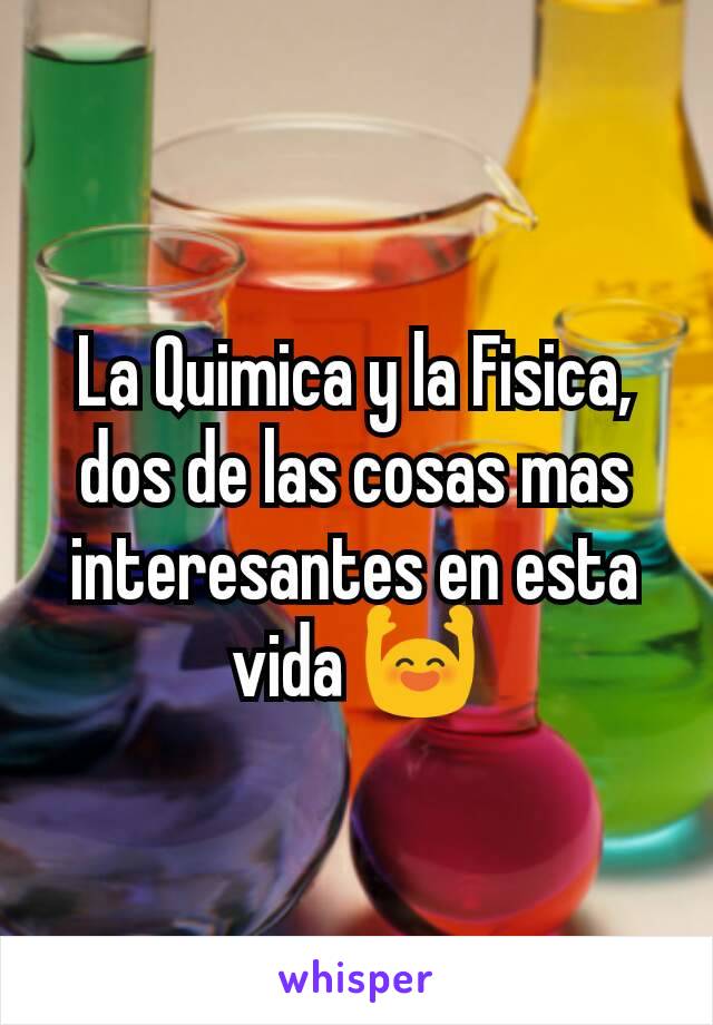 La Quimica y la Fisica, dos de las cosas mas interesantes en esta vida 🙌