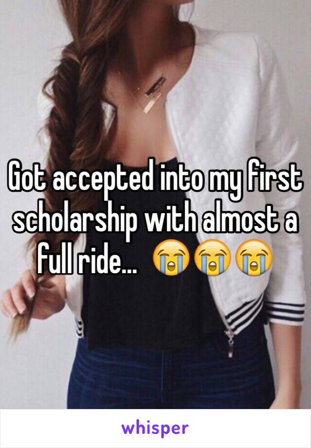 Got accepted into my first scholarship with almost a full ride...  😭😭😭