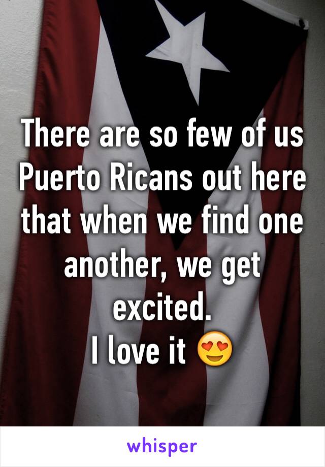 There are so few of us Puerto Ricans out here that when we find one another, we get excited.
I love it 😍