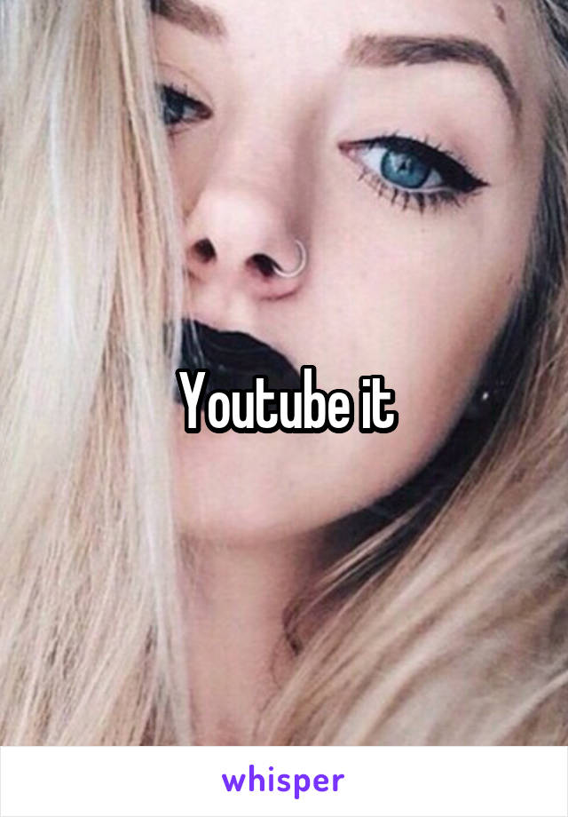 Youtube it