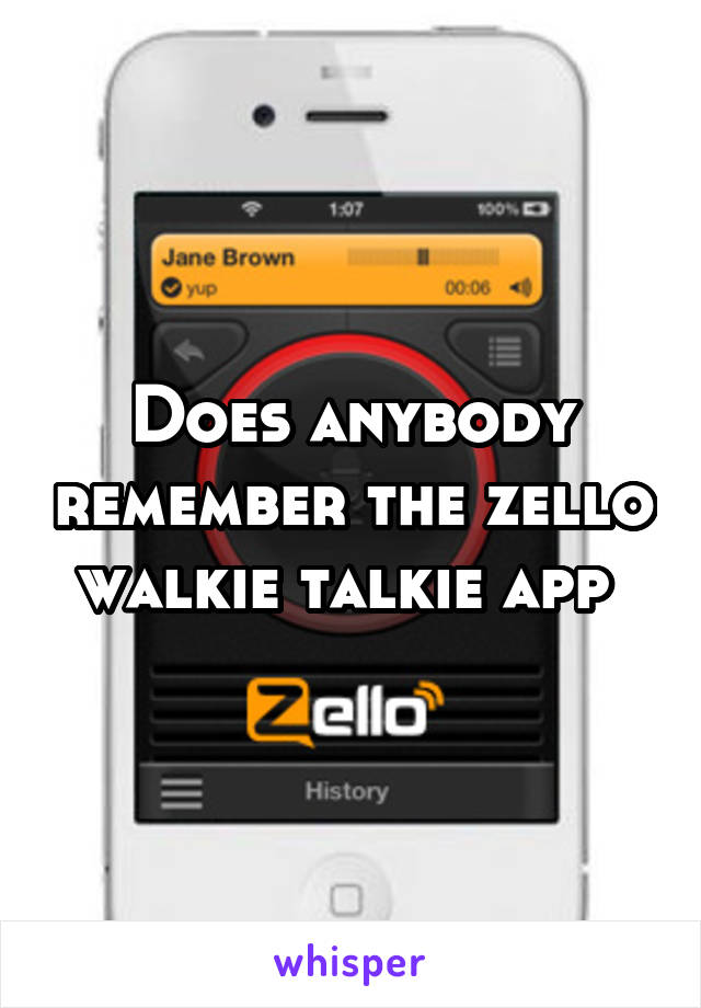 Does anybody remember the zello walkie talkie app 