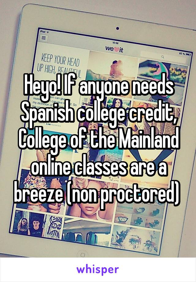 Heyo! If anyone needs Spanish college credit, College of the Mainland online classes are a breeze (non proctored) 