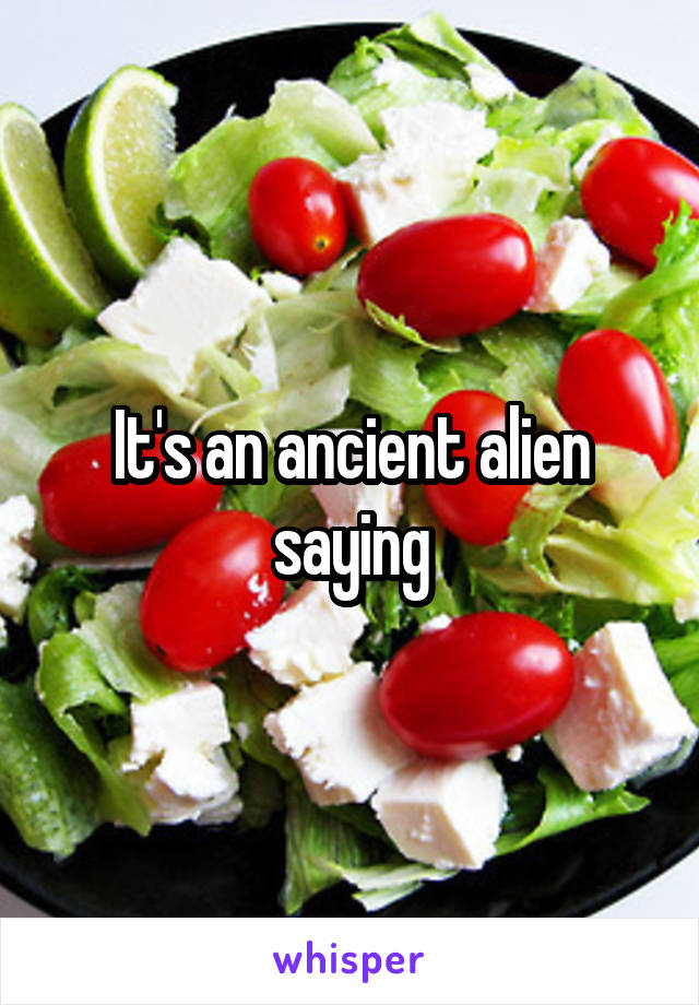 It's an ancient alien saying