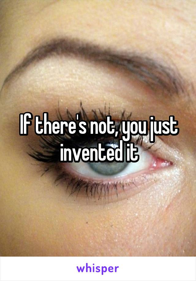 If there's not, you just invented it