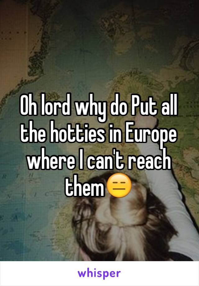 Oh lord why do Put all the hotties in Europe where I can't reach them😑