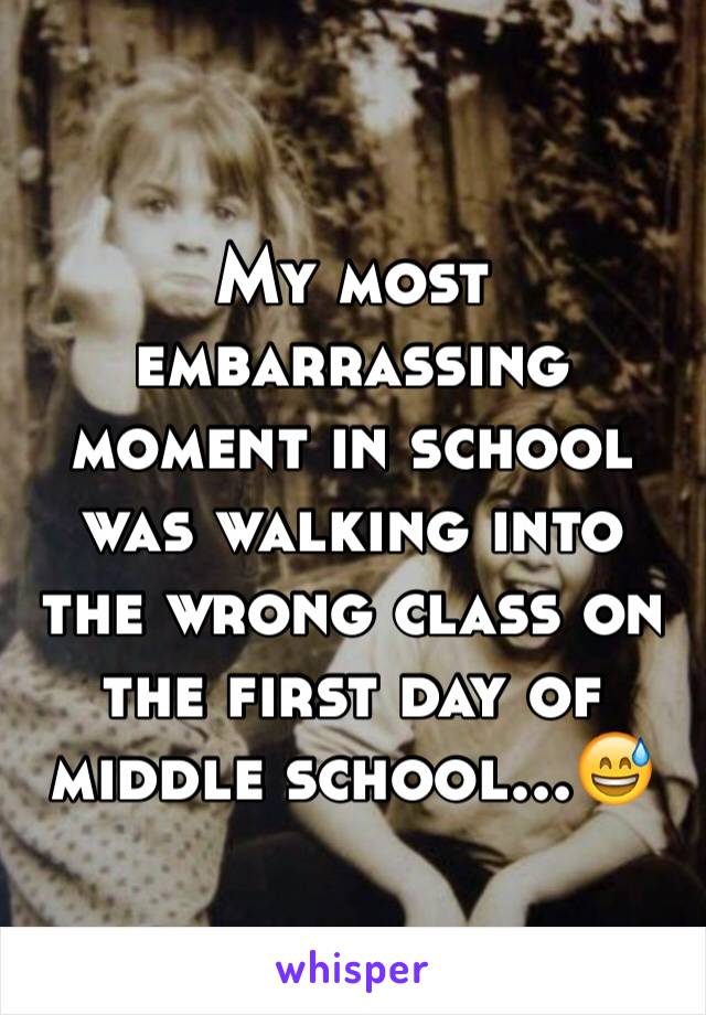 My most embarrassing moment in school was walking into the wrong class on the first day of middle school...😅