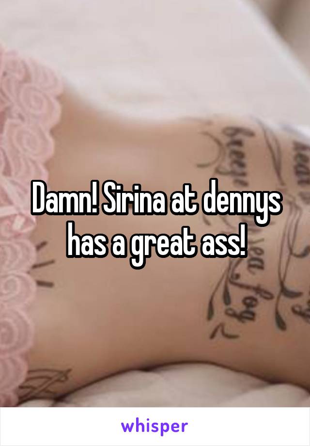 Damn! Sirina at dennys has a great ass!