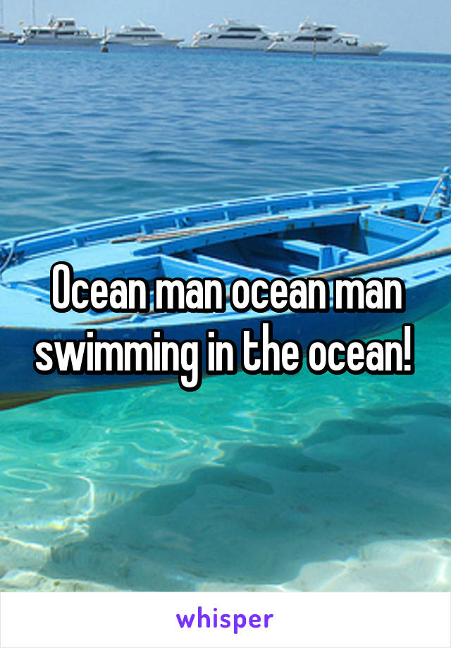 Ocean man ocean man swimming in the ocean! 