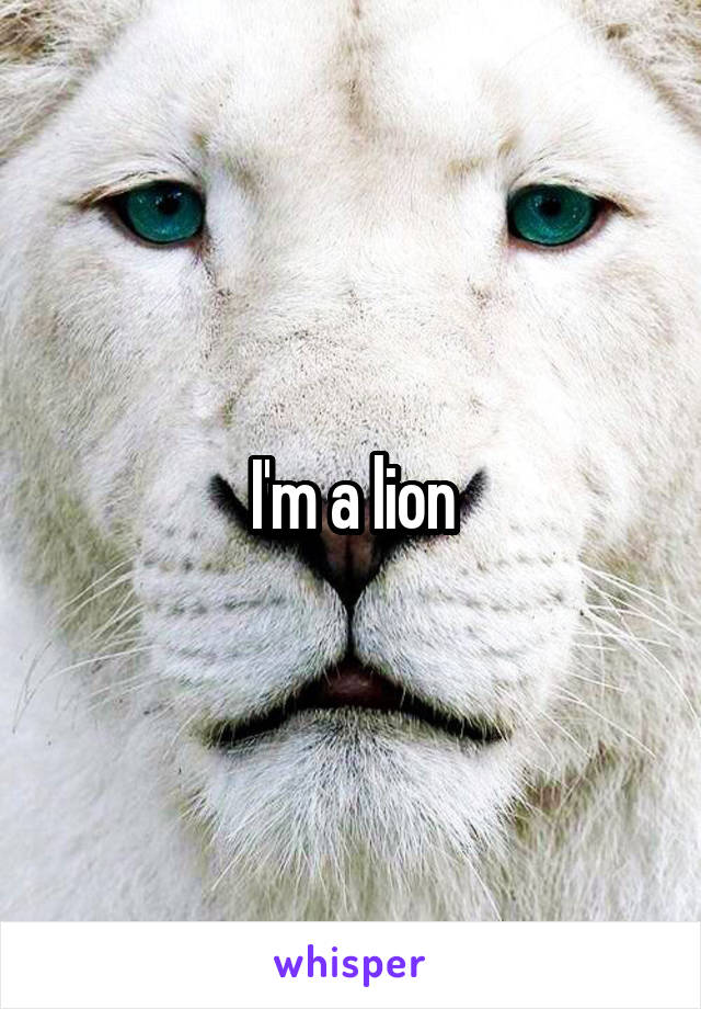 I'm a lion