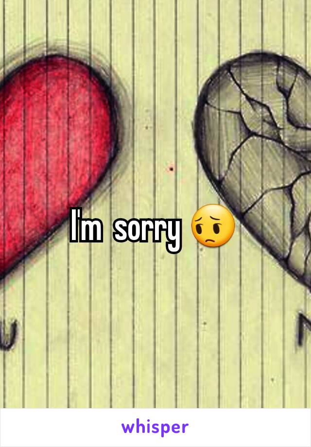 I'm  sorry 😔