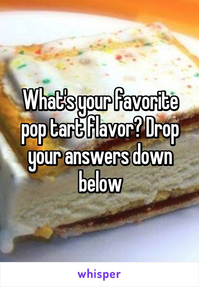 What's your favorite pop tart flavor? Drop your answers down below