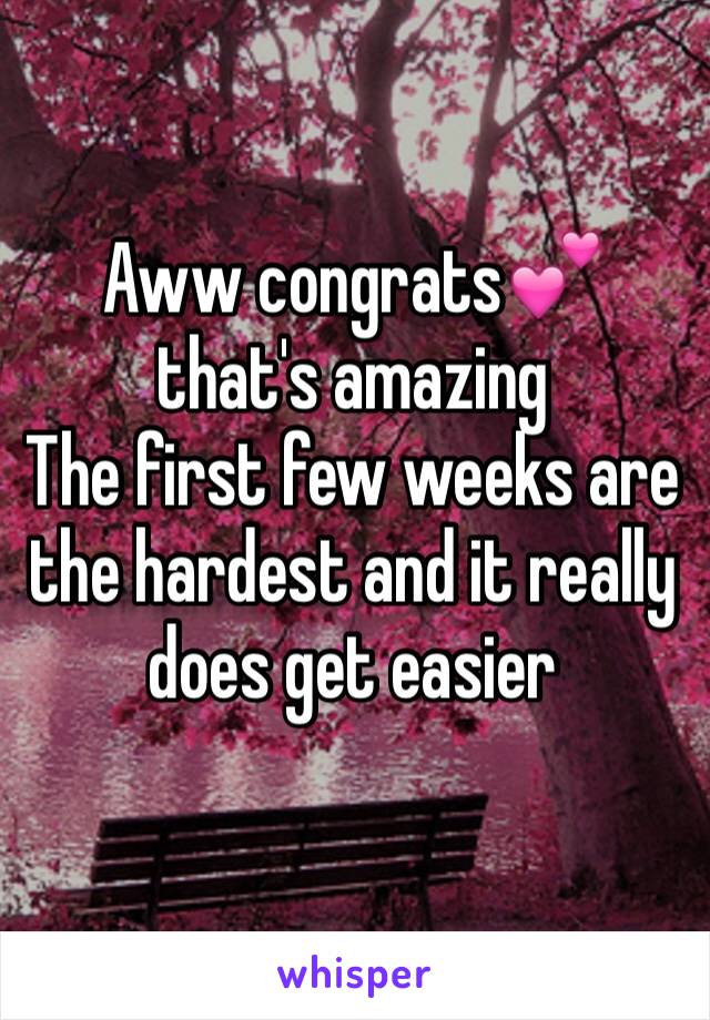 Aww congrats💕 that's amazing
The first few weeks are the hardest and it really does get easier
