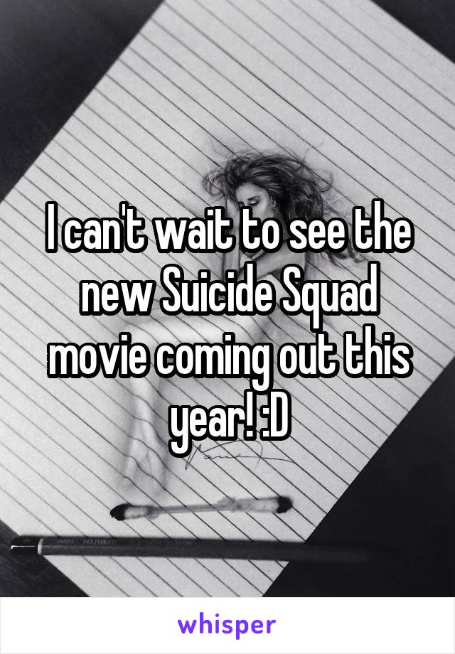 I can't wait to see the new Suicide Squad movie coming out this year! :D