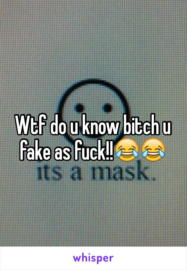 Wtf do u know bitch u fake as fuck!!😂😂