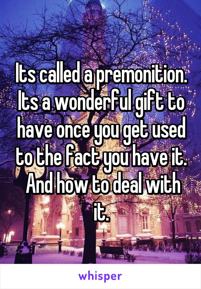 Its called a premonition. Its a wonderful gift to have once you get used to the fact you have it.
 And how to deal with it.