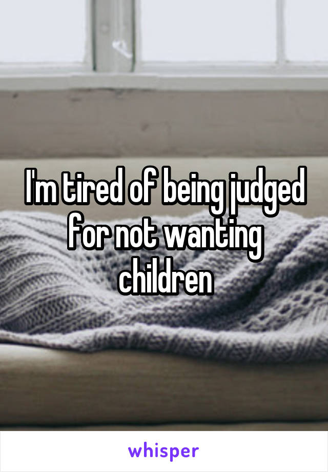 I'm tired of being judged for not wanting children