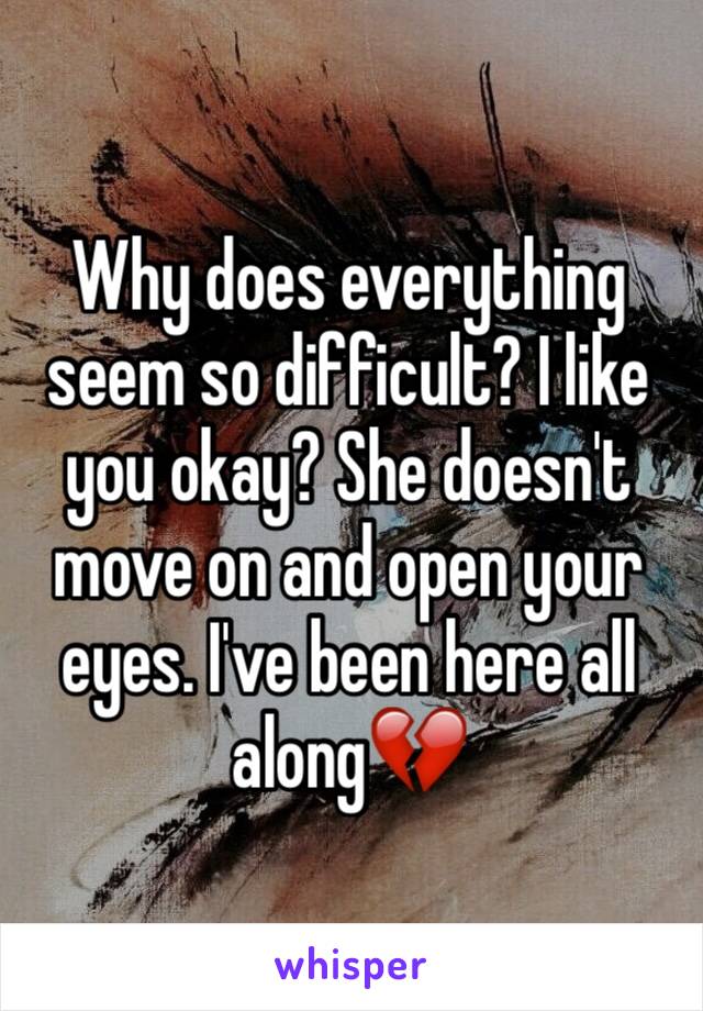 Why does everything seem so difficult? I like you okay? She doesn't move on and open your eyes. I've been here all along💔