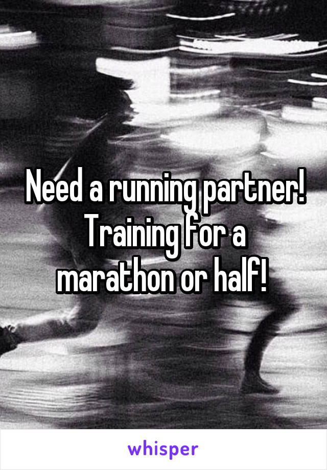 Need a running partner! Training for a marathon or half! 