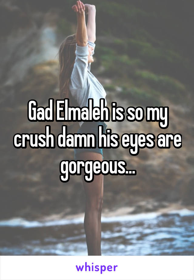 Gad Elmaleh is so my crush damn his eyes are gorgeous...