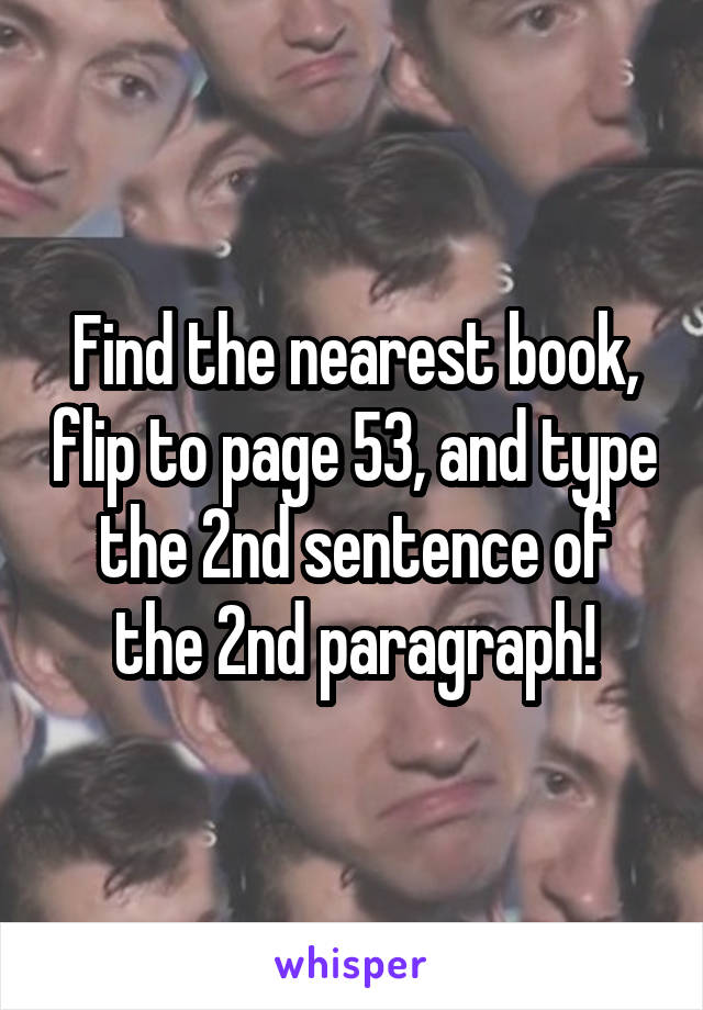 Find the nearest book, flip to page 53, and type the 2nd sentence of the 2nd paragraph!