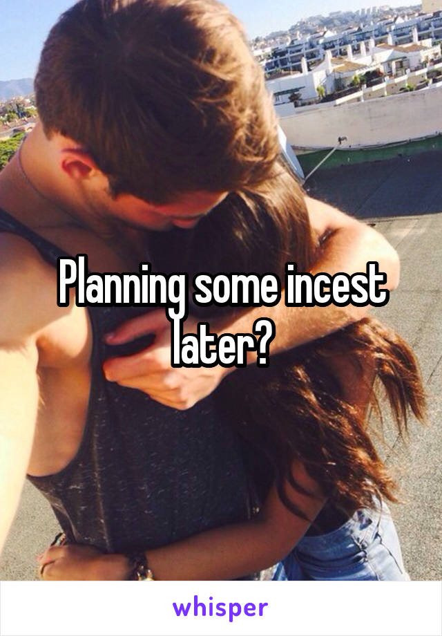 Planning some incest later?