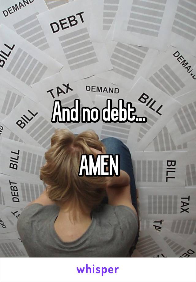 And no debt...

AMEN