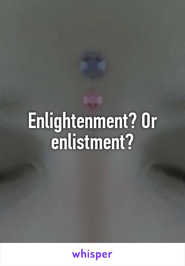 Enlightenment? Or enlistment?