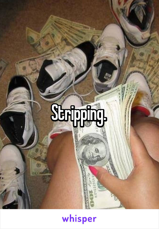 Stripping. 