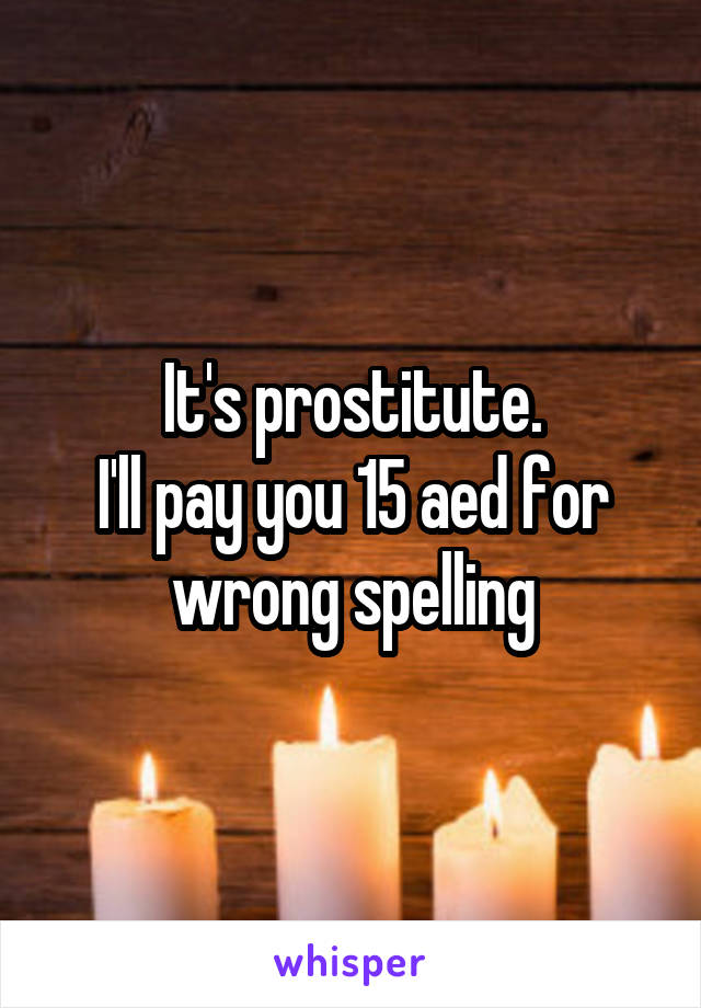 It's prostitute.
I'll pay you 15 aed for wrong spelling