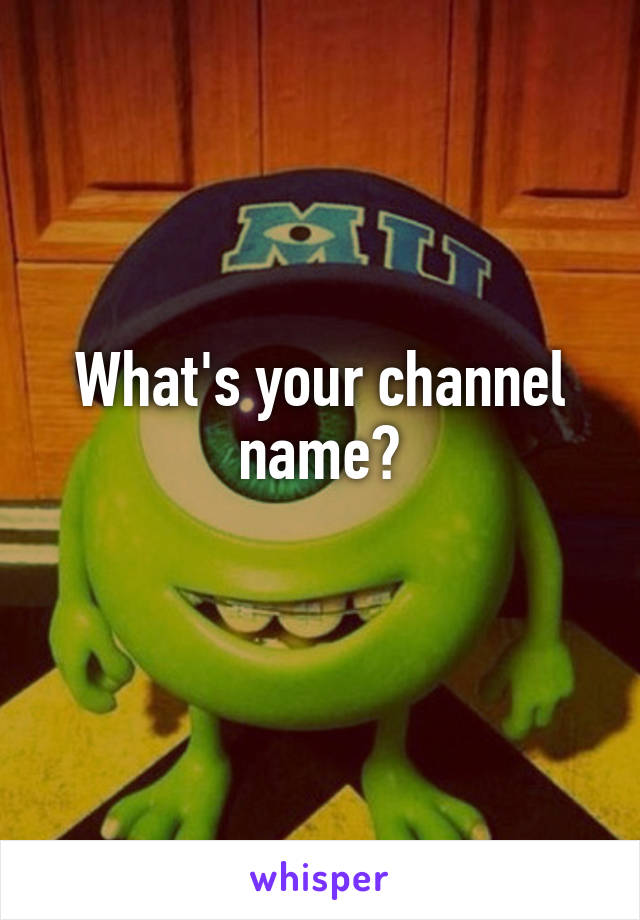 What's your channel name?
