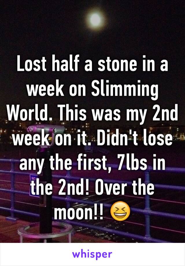 Lost half a stone in a week on Slimming World. This was my 2nd week on it. Didn't lose any the first, 7lbs in the 2nd! Over the moon!! 😆