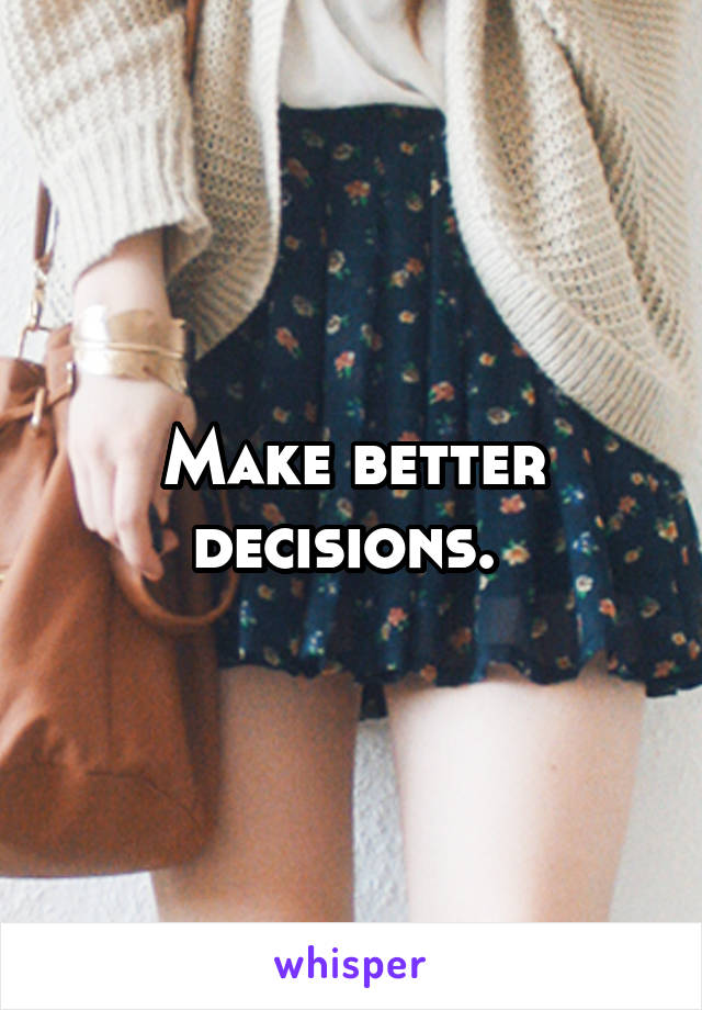 Make better decisions. 