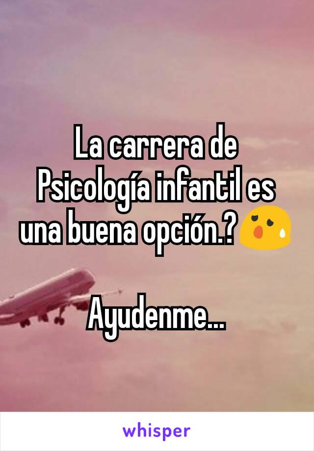 La carrera de Psicología infantil es una buena opción.?😰

Ayudenme...