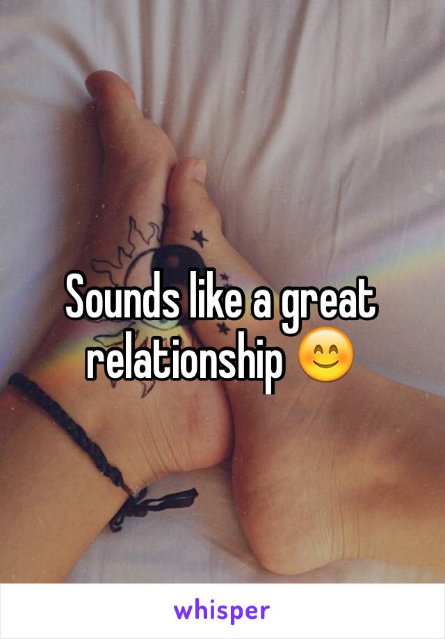 Sounds like a great relationship 😊