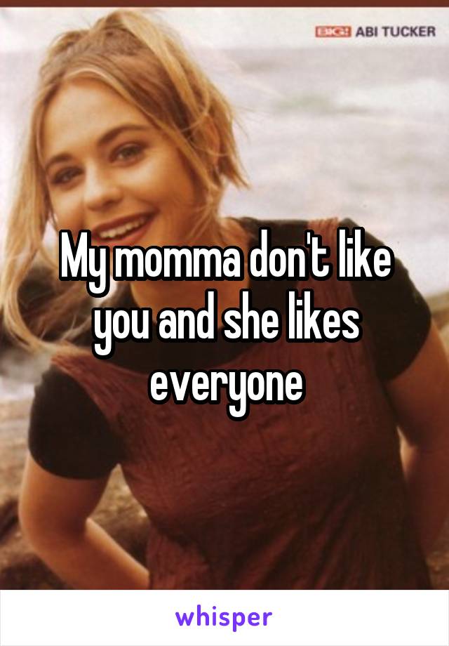 My momma don't like you and she likes everyone